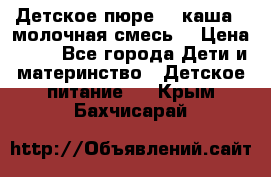 Детское пюре  , каша , молочная смесь  › Цена ­ 15 - Все города Дети и материнство » Детское питание   . Крым,Бахчисарай